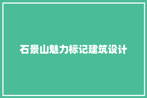 石景山魅力标记建筑设计