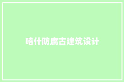喀什防腐古建筑设计 施工工艺