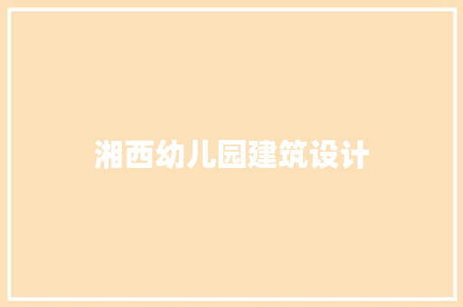 湘西幼儿园建筑设计 住宅建筑设计