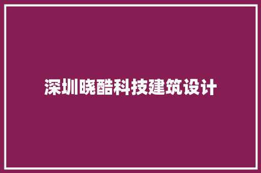 深圳晓酷科技建筑设计 材料设备