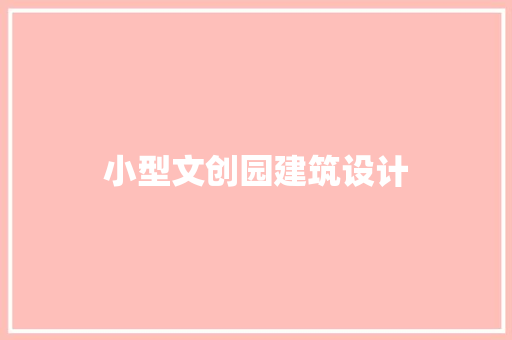 小型文创园建筑设计 施工工艺