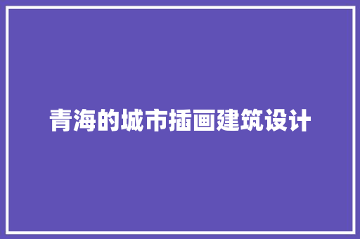 青海的城市插画建筑设计