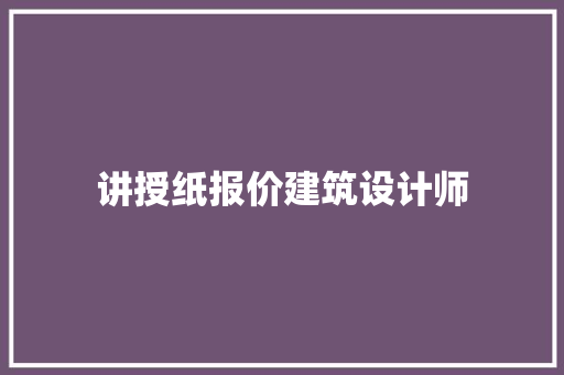 讲授纸报价建筑设计师