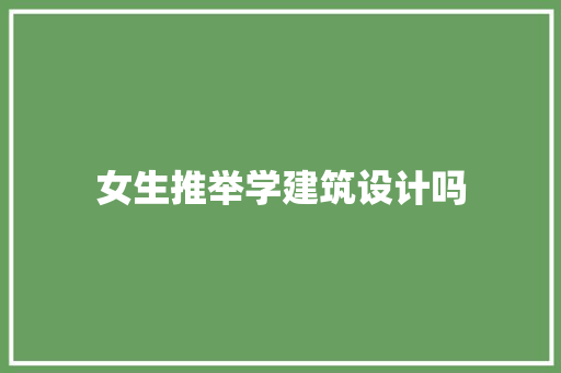 女生推举学建筑设计吗