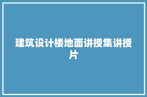 建筑设计楼地面讲授集讲授片 知识问答