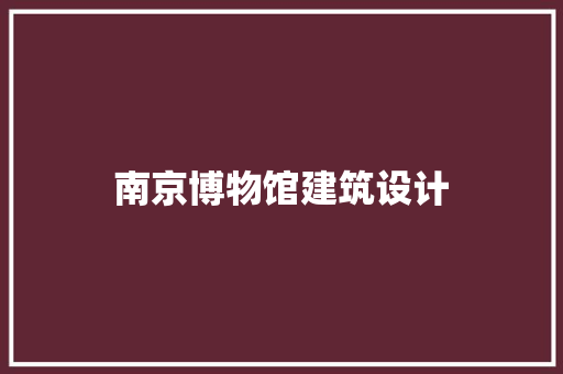 南京博物馆建筑设计 公共建筑设计