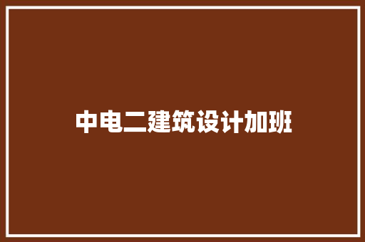 中电二建筑设计加班