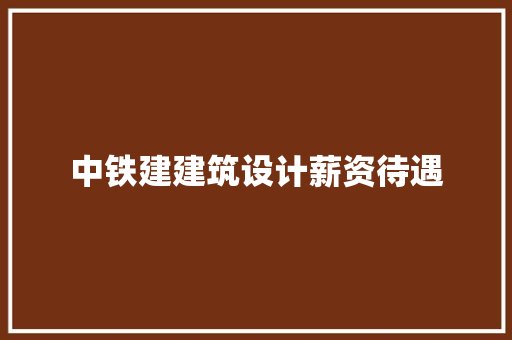 中铁建建筑设计薪资待遇