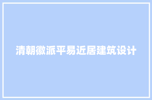 清朝徽派平易近居建筑设计