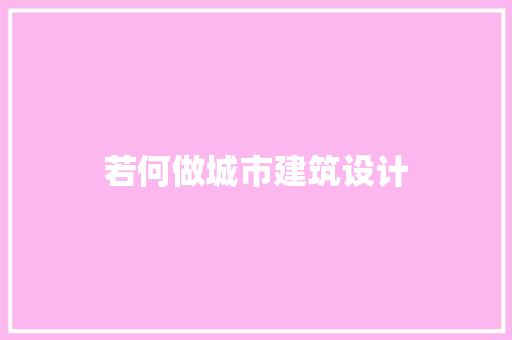 若何做城市建筑设计 知识问答