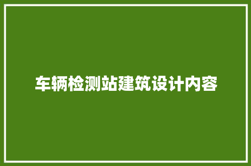 车辆检测站建筑设计内容