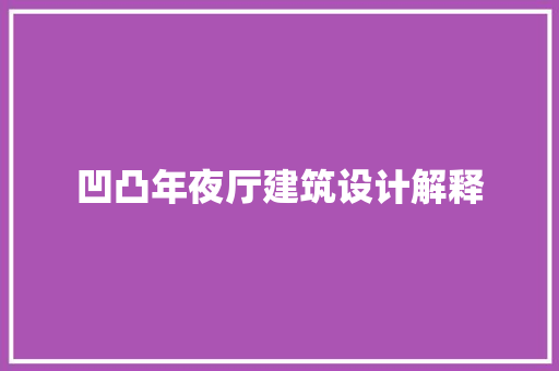 凹凸年夜厅建筑设计解释