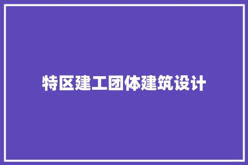 特区建工团体建筑设计 工艺流程