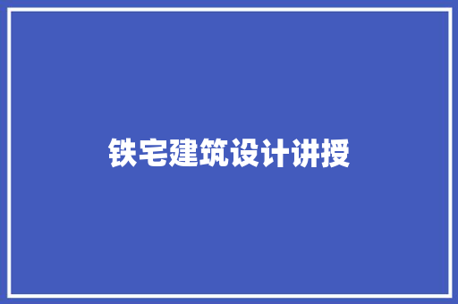铁宅建筑设计讲授 材料设备
