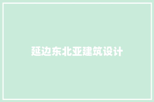 延边东北亚建筑设计 工艺流程