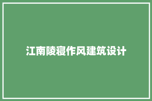 江南陵寝作风建筑设计 施工技术