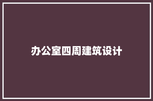 办公室四周建筑设计 建筑法规