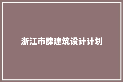 浙江市肆建筑设计计划 常见问题