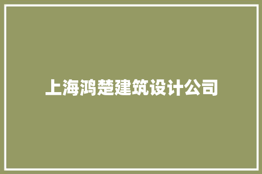上海鸿楚建筑设计公司 知识问答