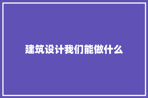 建筑设计我们能做什么 材料设备