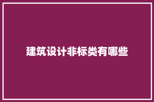 建筑设计非标类有哪些 建筑设计