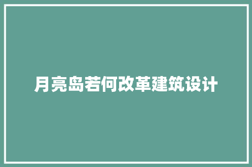 月亮岛若何改革建筑设计 常用建材