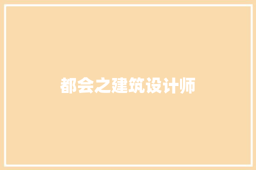 都会之建筑设计师 施工工艺