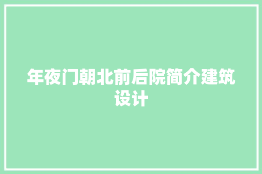年夜门朝北前后院简介建筑设计 工艺流程