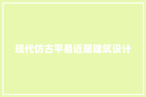现代仿古平易近居建筑设计 建筑设计