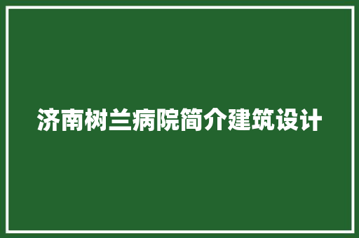 济南树兰病院简介建筑设计