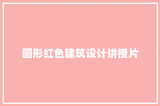 圆形红色建筑设计讲授片 常用建材