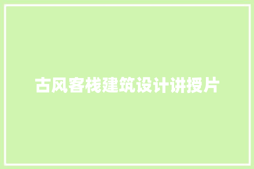 古风客栈建筑设计讲授片 材料设备