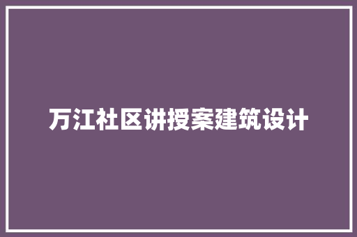 万江社区讲授案建筑设计