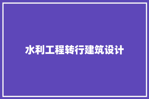 水利工程转行建筑设计 知识问答