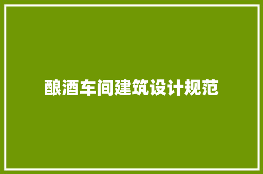酿酒车间建筑设计规范 施工技术