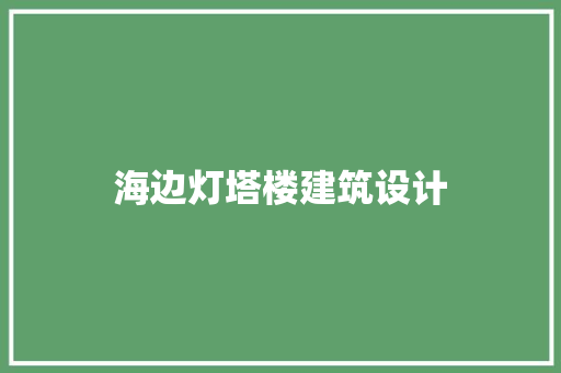 海边灯塔楼建筑设计 设计原则