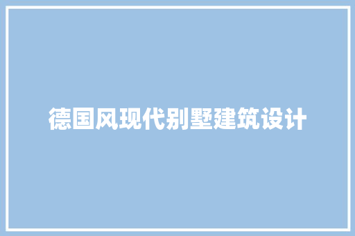 德国风现代别墅建筑设计 施工工艺
