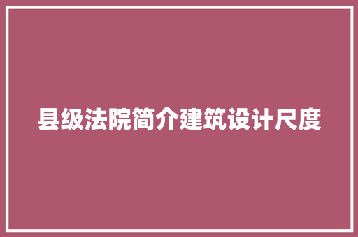 县级法院简介建筑设计尺度 知识问答