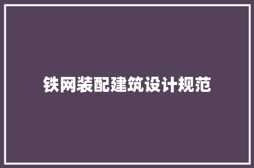 铁网装配建筑设计规范 施工技术