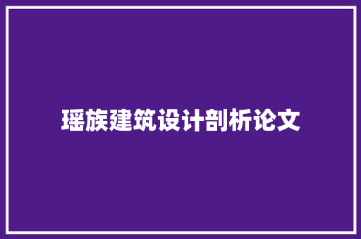 瑶族建筑设计剖析论文 常见问题