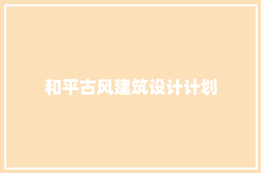 和平古风建筑设计计划 新型材料