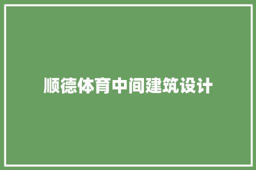 顺德体育中间建筑设计 工艺流程