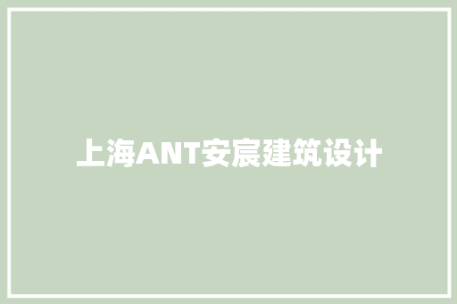 上海ANT安宸建筑设计 建筑设计 上海ANT安宸建筑设计 建筑设计