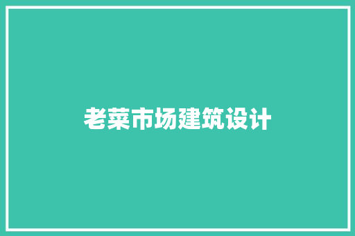 老菜市场建筑设计 材料设备