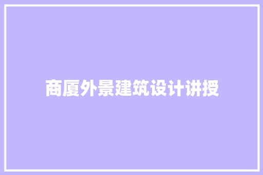 商厦外景建筑设计讲授 常见问题