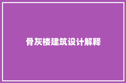骨灰楼建筑设计解释 住宅建筑设计 骨灰楼建筑设计解释 住宅建筑设计