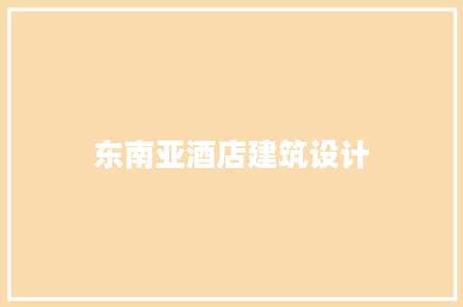 东南亚酒店建筑设计 住宅建筑设计