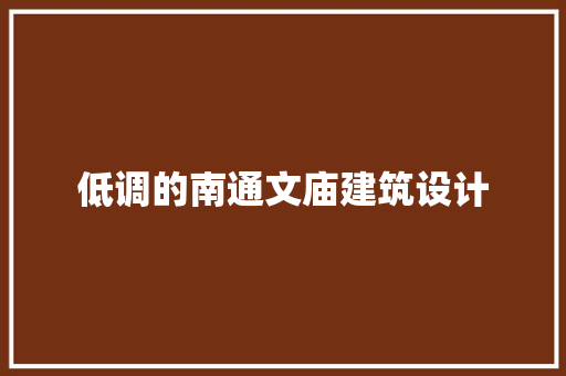 低调的南通文庙建筑设计 知识问答