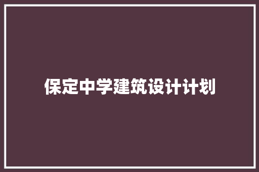 保定中学建筑设计计划 施工管理