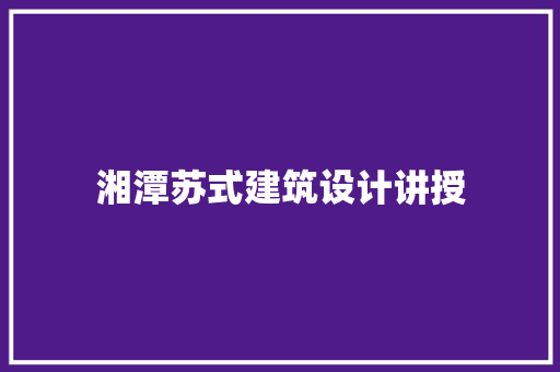 湘潭苏式建筑设计讲授 常用建材